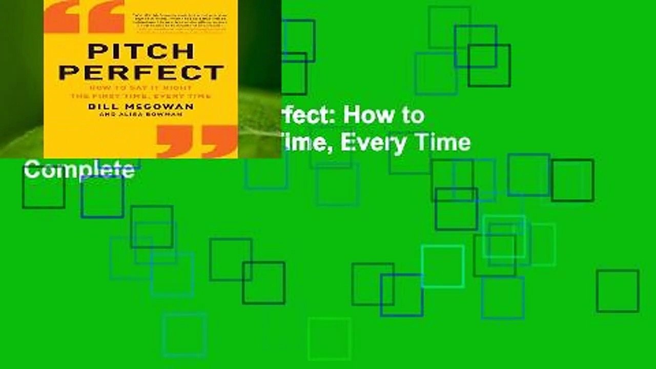 Full E-book  Pitch Perfect: How to Say It Right the First Time, Every Time Complete
