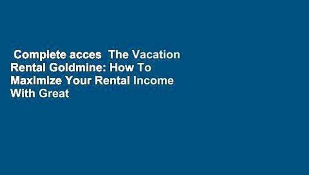 Complete acces The Vacation Rental Goldmine: How To Maximize Your Rental Income With Great Guest
