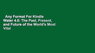 Any Format For Kindle  Water 4.0: The Past, Present, and Future of the World's Most Vital