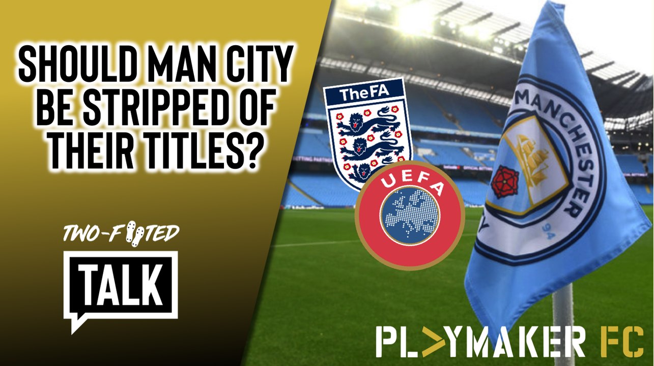 Two-Footed Talk | Should Man City be stripped of their EPL titles?