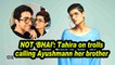 NOT 'BHAI': Tahira on trolls calling Ayushmann her brother