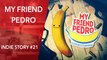 Indie Story #21 : My Friend Pedro