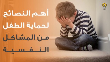 أهم النصائح لحماية الطفل من المشاكل النفسية