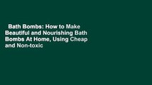 Bath Bombs: How to Make Beautiful and Nourishing Bath Bombs At Home, Using Cheap and Non-toxic