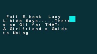 Full E-book  Lucy Libido Says.....There s an Oil for THAT: A Girlfriend s Guide to Using