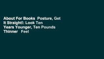 About For Books  Posture, Get It Straight!: Look Ten Years Younger, Ten Pounds Thinner   Feel