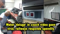 Water 'deluge' in coach video goes viral, railways responds speedily