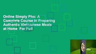 Online Simply Pho: A Complete Course in Preparing Authentic Vietnamese Meals at Home  For Full