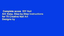 Complete acces  DIY Nail Art: Easy, Step-by-Step Instructions for 75 Creative Nail Art Designs by