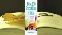 [Read] Best 100 Smoothies for Kids: Incredibly Nutritious and Totally Delicious No-Sugar-Added