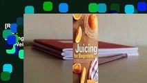 [Read] Juicing for Beginners: The Essential Guide to Juicing Recipes and Juicing for Weight Loss
