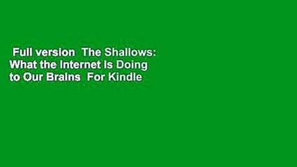 Full version  The Shallows: What the Internet Is Doing to Our Brains  For Kindle