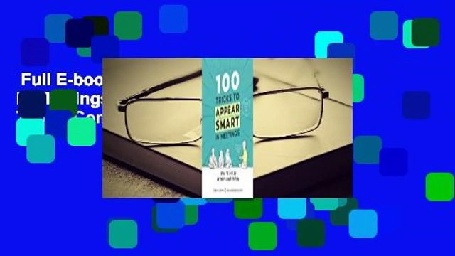 Full E-book 100 Tricks to Appear Smart in Meetings: How to Get By Without Even Trying Complete