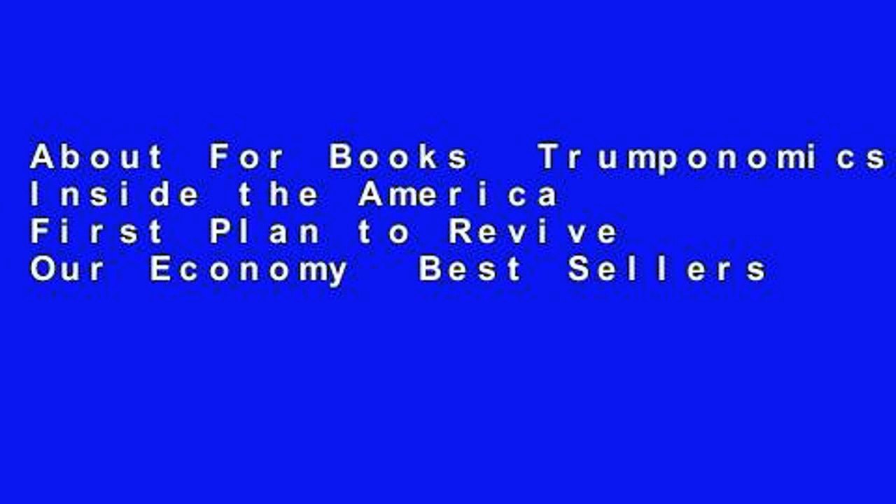About For Books  Trumponomics: Inside the America First Plan to Revive Our Economy  Best Sellers