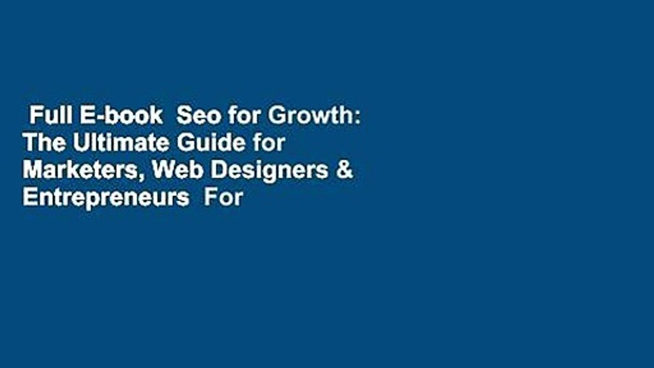 Full E-book  Seo for Growth: The Ultimate Guide for Marketers, Web Designers & Entrepreneurs  For