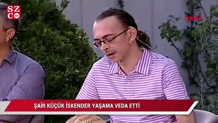 Şair Küçük İskender yaşama veda etti
