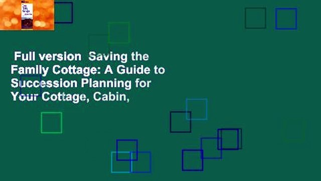 Full version Saving the Family Cottage: A Guide to Succession Planning for Your Cottage, Cabin,