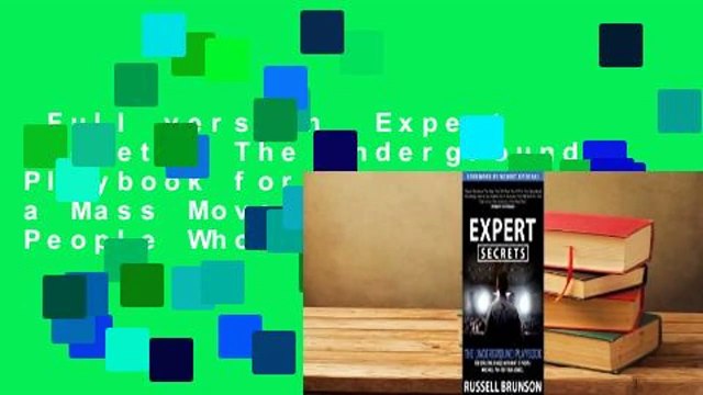 Full version Expert Secrets: The Underground Playbook for Creating a Mass Movement of People Who