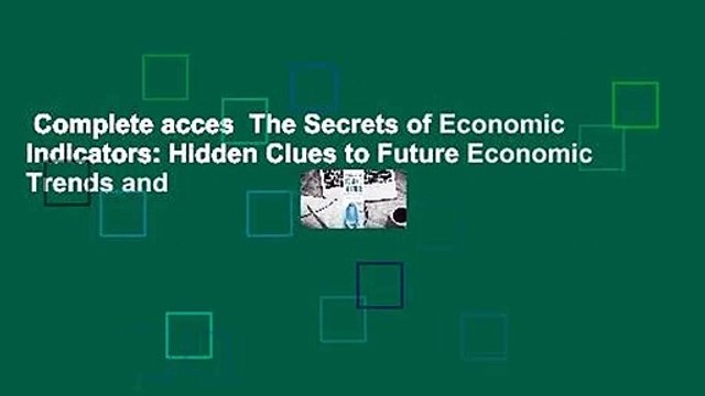 Complete acces The Secrets of Economic Indicators: Hidden Clues to Future Economic Trends and