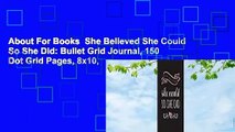 About For Books  She Believed She Could So She Did: Bullet Grid Journal, 150 Dot Grid Pages, 8x10,
