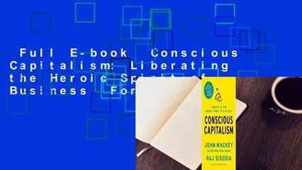 Full E-book  Conscious Capitalism: Liberating the Heroic Spirit of Business  For Kindle