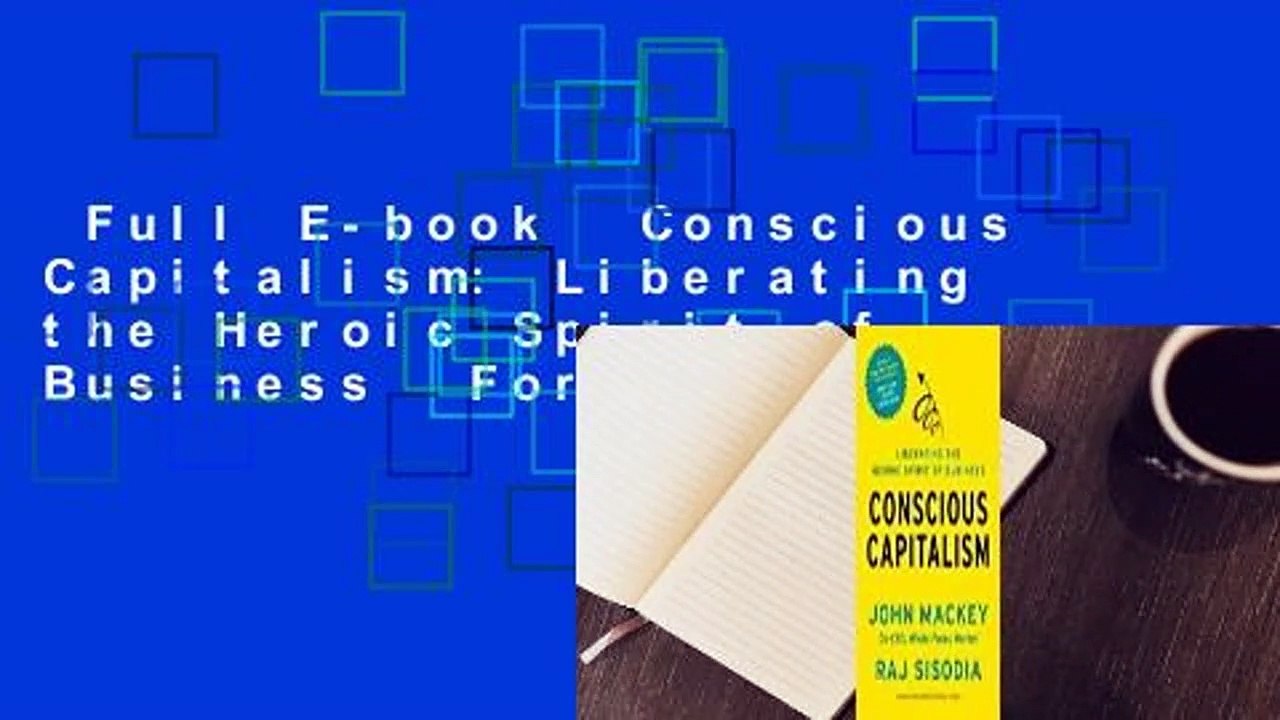 Full E-book  Conscious Capitalism: Liberating the Heroic Spirit of Business  For Kindle