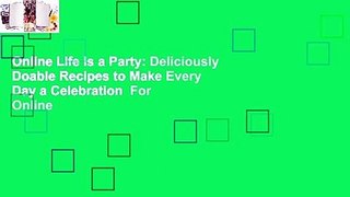 Online Life Is a Party: Deliciously Doable Recipes to Make Every Day a Celebration  For Online