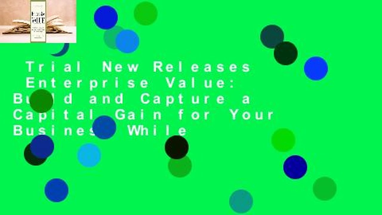 Trial New Releases  Enterprise Value: Build and Capture a Capital Gain for Your Business While