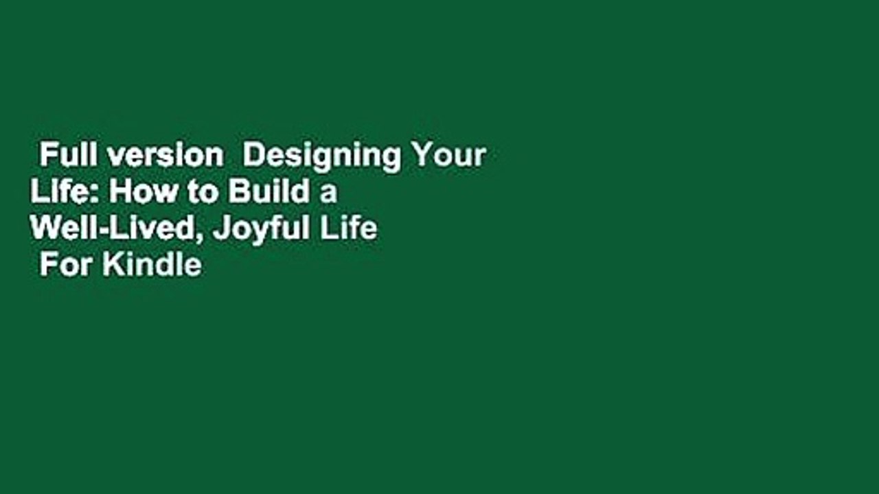 Full version  Designing Your Life: How to Build a Well-Lived, Joyful Life  For Kindle