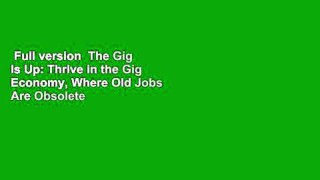 Full version  The Gig Is Up: Thrive in the Gig Economy, Where Old Jobs Are Obsolete and