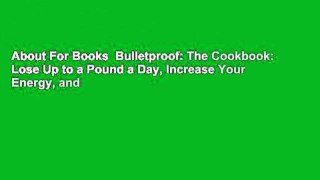 About For Books  Bulletproof: The Cookbook: Lose Up to a Pound a Day, Increase Your Energy, and