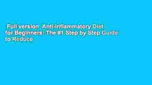 Full version  Anti-Inflammatory Diet for Beginners: The #1 Step by Step Guide to Reduce