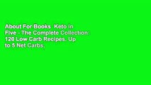 About For Books  Keto in Five - The Complete Collection: 120 Low Carb Recipes. Up to 5 Net Carbs,