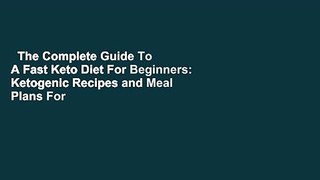 The Complete Guide To A Fast Keto Diet For Beginners: Ketogenic Recipes and Meal Plans For