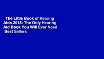 The Little Book of Hearing Aids 2018: The Only Hearing Aid Book You Will Ever Need  Best Sellers