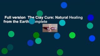 Full version  The Clay Cure: Natural Healing from the Earth Complete