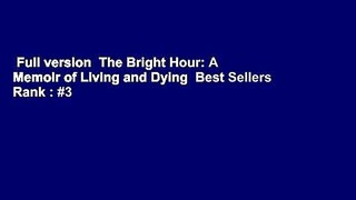 Full version  The Bright Hour: A Memoir of Living and Dying  Best Sellers Rank : #3