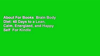 About For Books  Brain Body Diet: 40 Days to a Lean, Calm, Energized, and Happy Self  For Kindle