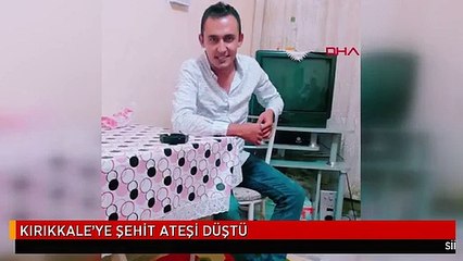 KIRIKKALE'YE ŞEHİT ATEŞİ DÜŞTÜ