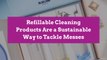 Refillable Cleaning Products Are a Sustainable Way to Tackle Messes