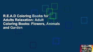 R.E.A.D Coloring Books for Adults Relaxation: Adult Coloring Books: Flowers, Animals and Garden
