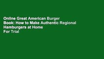 Online Great American Burger Book: How to Make Authentic Regional Hamburgers at Home  For Trial