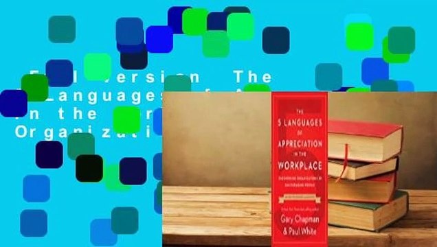 Full version The 5 Languages of Appreciation in the Workplace: Empowering Organizations by