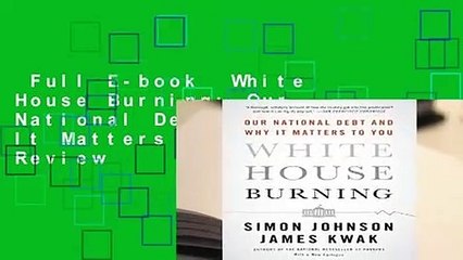 Full E-book  White House Burning: Our National Debt and Why It Matters to You  Review