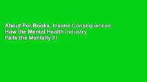 About For Books  Insane Consequences: How the Mental Health Industry Fails the Mentally Ill  For
