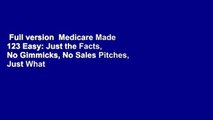 Full version  Medicare Made 123 Easy: Just the Facts, No Gimmicks, No Sales Pitches, Just What