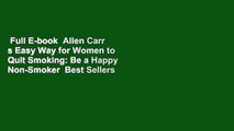 Full E-book  Allen Carr s Easy Way for Women to Quit Smoking: Be a Happy Non-Smoker  Best Sellers