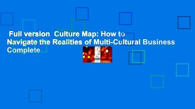 Full version Culture Map: How to Navigate the Realities of Multi-Cultural Business Complete