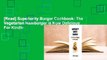 [Read] Superiority Burger Cookbook: The Vegetarian Hamburger Is Now Delicious  For Kindle