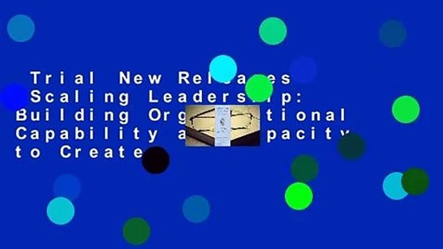 Trial New Releases Scaling Leadership: Building Organizational Capability and Capacity to Create